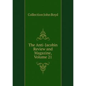 

Книга The Anti-Jacobin Review and Magazine, Volume 21. Collection John Boyd
