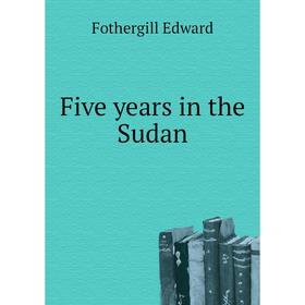 

Книга Five years in the Sudan. Fothergill Edward