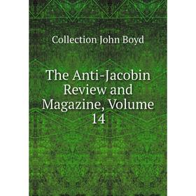 

Книга The Anti-Jacobin Review and Magazine, Volume 14. Collection John Boyd