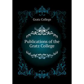 

Книга Publications of the Gratz College. Gratz College