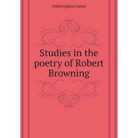 

Книга Studies in the poetry of Robert Browning. Fotheringham James