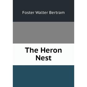 

Книга The Heron Nest. Foster Walter Bertram