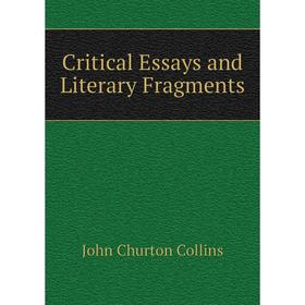 

Книга Critical Essays and Literary Fragments. Collins John Churton
