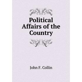 

Книга Political Affairs of the Country. John F. Collin