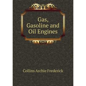 

Книга Gas, Gasoline and Oil Engines. Collins Archie Frederick