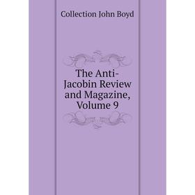 

Книга The Anti-Jacobin Review and Magazine, Volume 9. Collection John Boyd