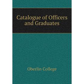 

Книга Catalogue of Officers and Graduates. Oberlin College