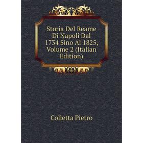 

Книга Storia Del Reame Di Napoli Dal 1734 Sino Al 1825, Volume 2 (Italian Edition). Colletta Pietro