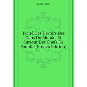 

Книга Traité Des Devoirs Des Gens Du Monde, Et Surtout Des Chefs De Famille (French Edition). Collet Pierre