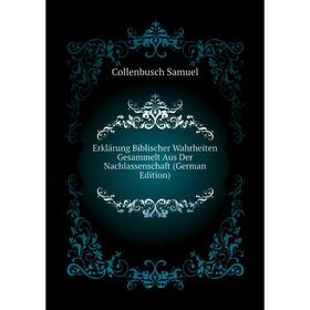 

Книга Erklärung Biblischer Wahrheiten Gesammelt Aus Der Nachlassenschaft (German Edition). Collenbusch Samuel