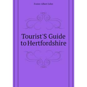 

Книга Tourist'S Guide to Hertfordshire. Foster Albert John