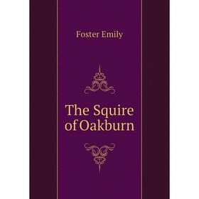 

Книга The Squire of Oakburn. Foster Emily