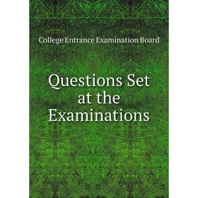 

Книга Questions Set at the Examinations. College Entrance Examination Board