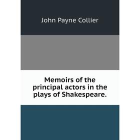 

Книга Memoirs of the principal actors in the plays of Shakespeare