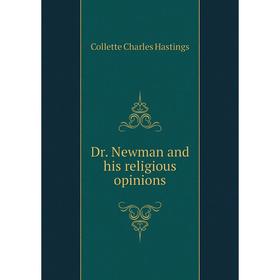 

Книга Dr. Newman and his religious opinions. Collette Charles Hastings