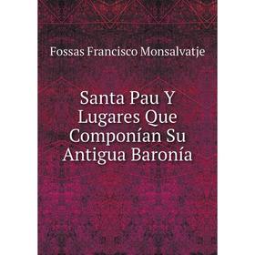 

Книга Santa Pau Y Lugares Que Componían Su Antigua Baronía. Fossas Francisco Monsalvatje