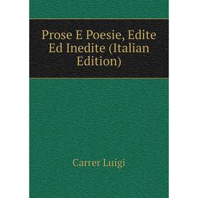

Книга Prose E Poesie, Edite Ed Inedite (Italian Edition). Carrer Luigi