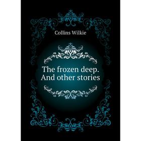

Книга The frozen deep. and other stories. Collins Wilkie