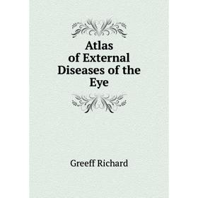 

Книга Atlas of External Diseases of the Eye. Greeff Richard