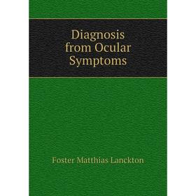 

Книга Diagnosis from Ocular Symptoms. Foster Matthias Lanckton
