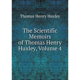 

Книга The Scientific Memoirs of Thomas Henry Huxley, Volume 4. Thomas Henry Huxley