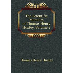

Книга The Scientific Memoirs of Thomas Henry Huxley, Volume 2. Thomas Henry Huxley