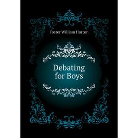 

Книга Debating for Boys. Foster William Horton