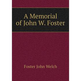

Книга A Memorial of John W. Foster. Foster John Welch