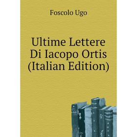 

Книга Ultime Lettere Di Iacopo Ortis (Italian Edition). Foscolo Ugo