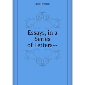 

Книга Essays, in a Series of Letters--. Джон Фостер