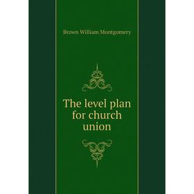 

Книга The level plan for church union. Brown William Montgomery