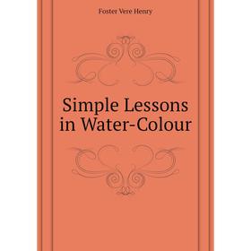

Книга Simple Lessons in Water-Colour. Foster Vere Henry