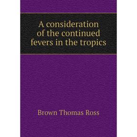 

Книга A consideration of the continued fevers in the tropics. Brown Thomas Ross