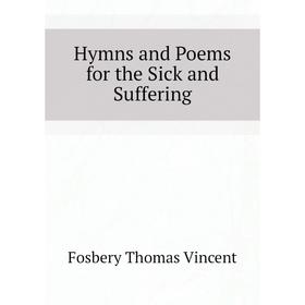 

Книга Hymns and Poems for the Sick and Suffering. Fosbery Thomas Vincent