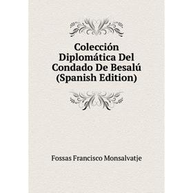 

Книга Colección Diplomática Del Condado De Besalú (Spanish Edition). Fossas Francisco Monsalvatje