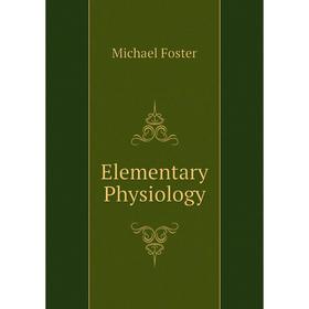 

Книга Elementary Physiology. Michael Foster