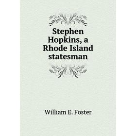 

Книга Stephen Hopkins, a Rhode Island statesman. William E. Foster