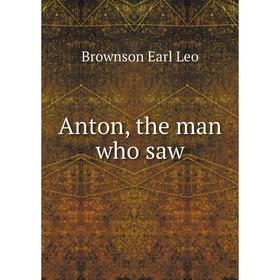 

Книга Anton, the man who saw. Brownson Earl Leo