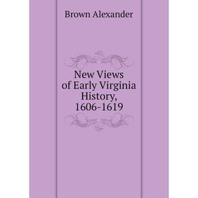 

Книга New Views of Early Virginia History, 1606-1619