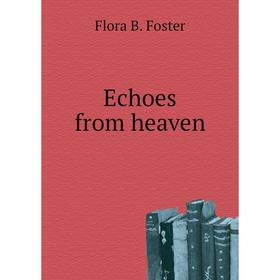 

Книга Echoes from heaven. Flora B. Foster