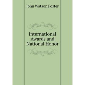 

Книга International Awards and National Honor. John Watson Foster