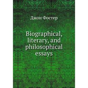 

Книга Biographical, literary, and philosophical essays. Джон Фостер