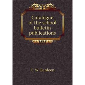 

Книга Catalogue of the school bulletin publications. C. W. Bardeen