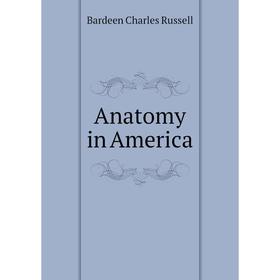 

Книга Anatomy in America. Bardeen Charles Russell