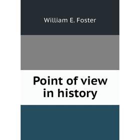 

Книга Point of view in history. William E. Foster