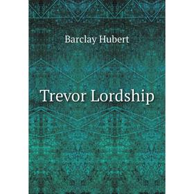 

Книга Trevor Lordship. Barclay Hubert