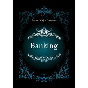 

Книга Banking. Foster Major Bronson