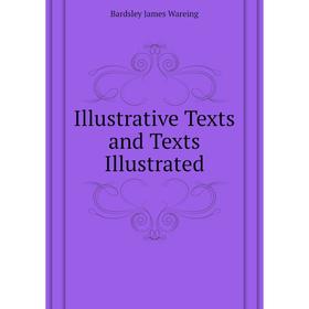 

Книга Illustrative Texts and Texts Illustrated. Bardsley James Wareing