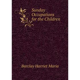 

Книга Sunday Occupations for the Children. Barclay Harriet Maria