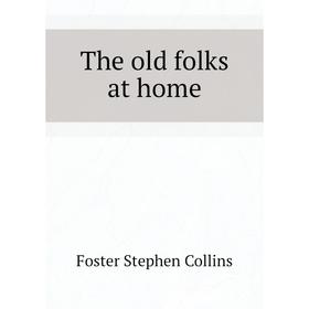 

Книга The old folks at home. Foster Stephen Collins